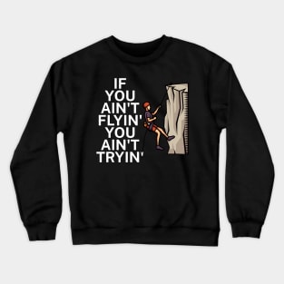 If you aint flyin you aint tryin Crewneck Sweatshirt